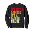 Its Not Dad Bod Its Father Figure Sweatshirt - Novelty Apparel Unisex - T-Shirt, Sweatshirt, Hoodie