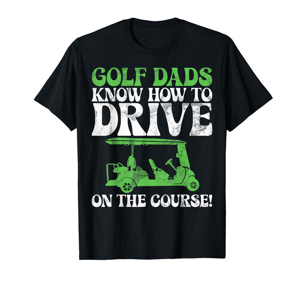 Golf Dads Know How To Drive Course T-Shirt - Custom Art Print Men Women - T-Shirt, Sweatshirt, Hoodie