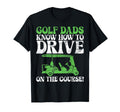 Golf Dads Know How To Drive Course T-Shirt - Custom Art Print Men Women - T-Shirt, Sweatshirt, Hoodie