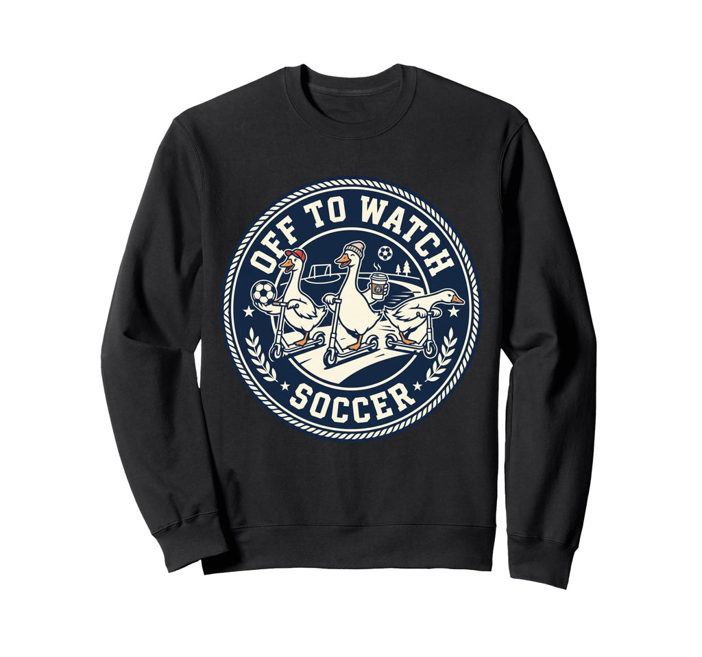 Off To Watch Soccer Silly Goose Sweatshirt - Custom Art Print for Adults - T-Shirt, Sweatshirt, Hoodie