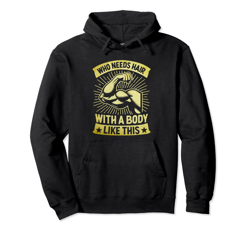 Body Like This Who Needs Hair Bald Balding Hoodie - Graphic Print Unisex - T-Shirt, Sweatshirt, Hoodie