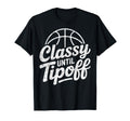 Classy Until Tipoff Basketball Player T-Shirt - Fun Novelty Design Unisex - T-Shirt, Sweatshirt, Hoodie