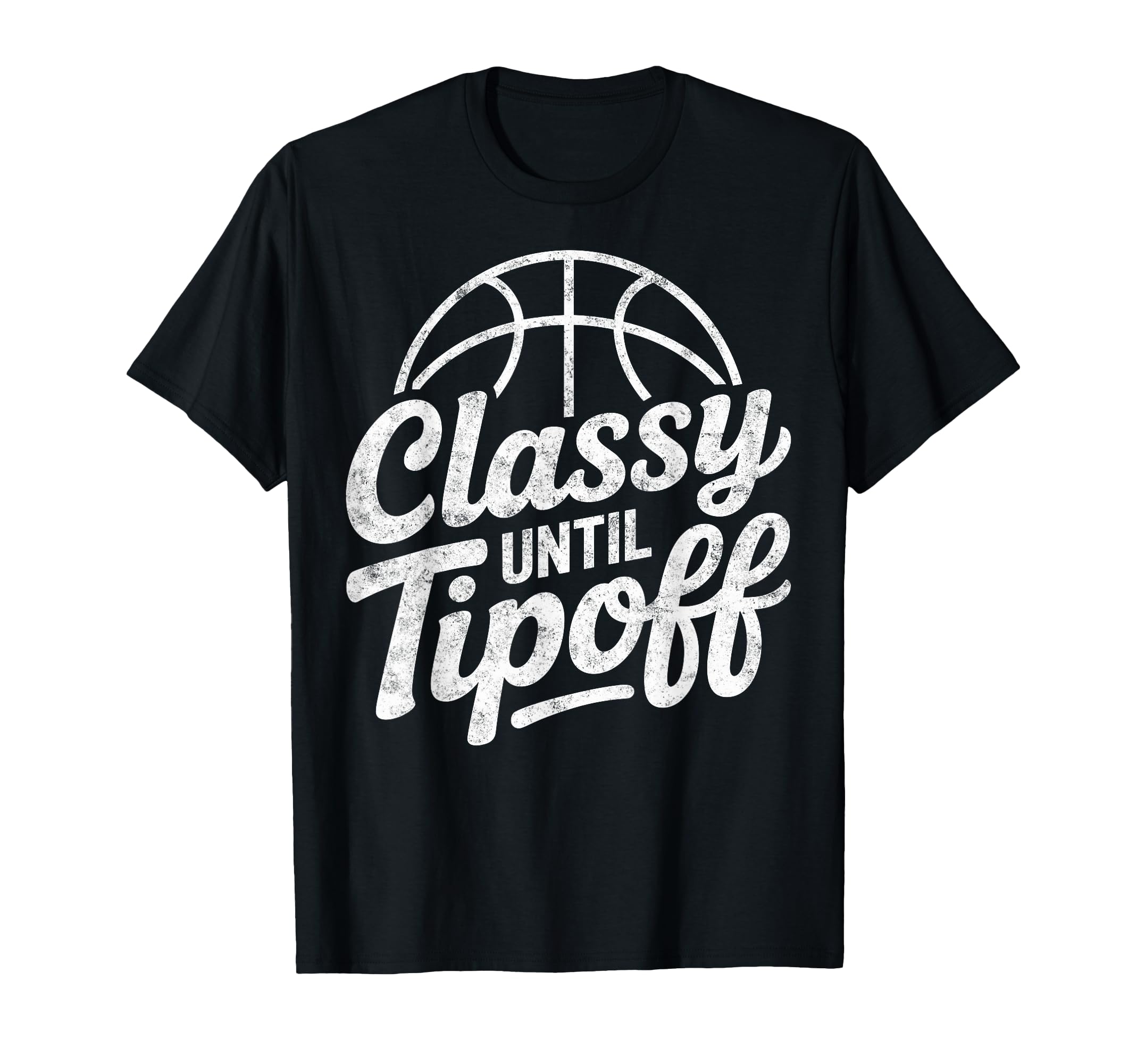 Classy Until Tipoff Basketball Player T-Shirt - Fun Novelty Design Unisex - T-Shirt, Sweatshirt, Hoodie