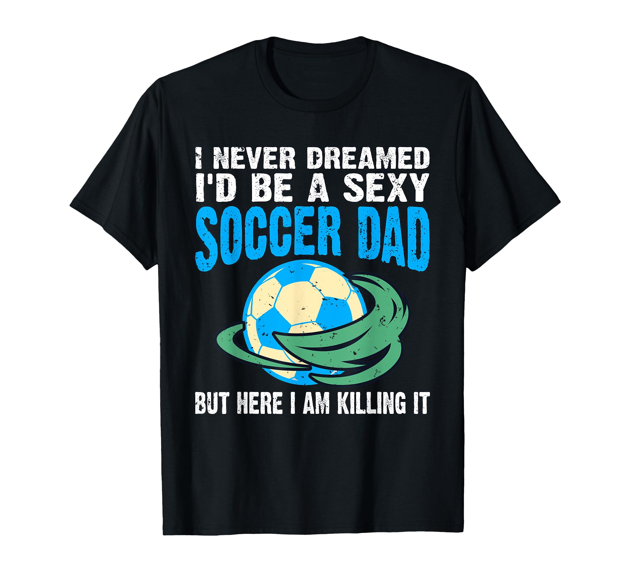 Soccer I Never Dreamed Id Be Sexy T-Shirt - Graphic Print for Adults - T-Shirt, Sweatshirt, Hoodie