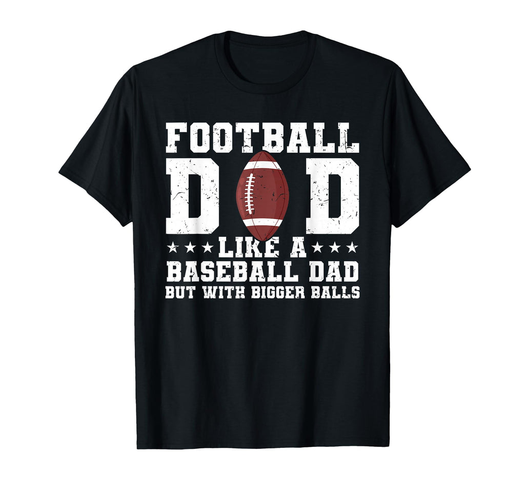 Football Dad Like Baseball Dad But Bigger T-Shirt - Graphic Print Unisex - T-Shirt, Sweatshirt, Hoodie