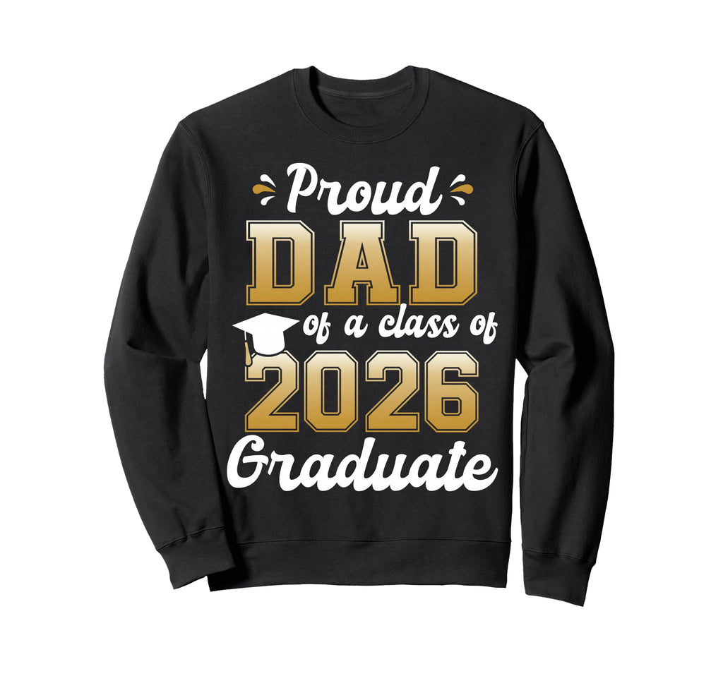 Proud Dad Class 2026 Senior Funny Sweatshirt - Trendy Graphic Men Women - T-Shirt, Sweatshirt, Hoodie