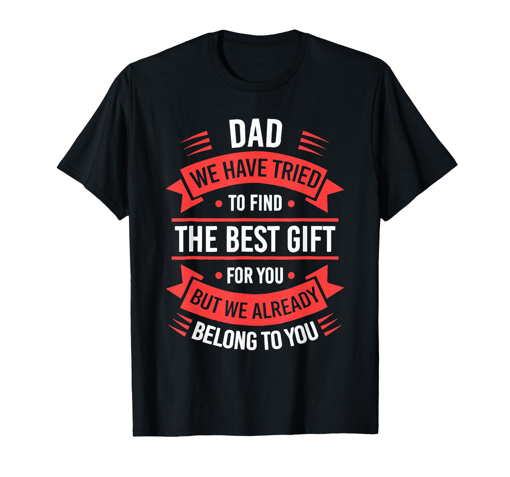 Dad We Have Tried To Find Best T-Shirt - Casual Everyday Wear for Adults - T-Shirt, Sweatshirt, Hoodie