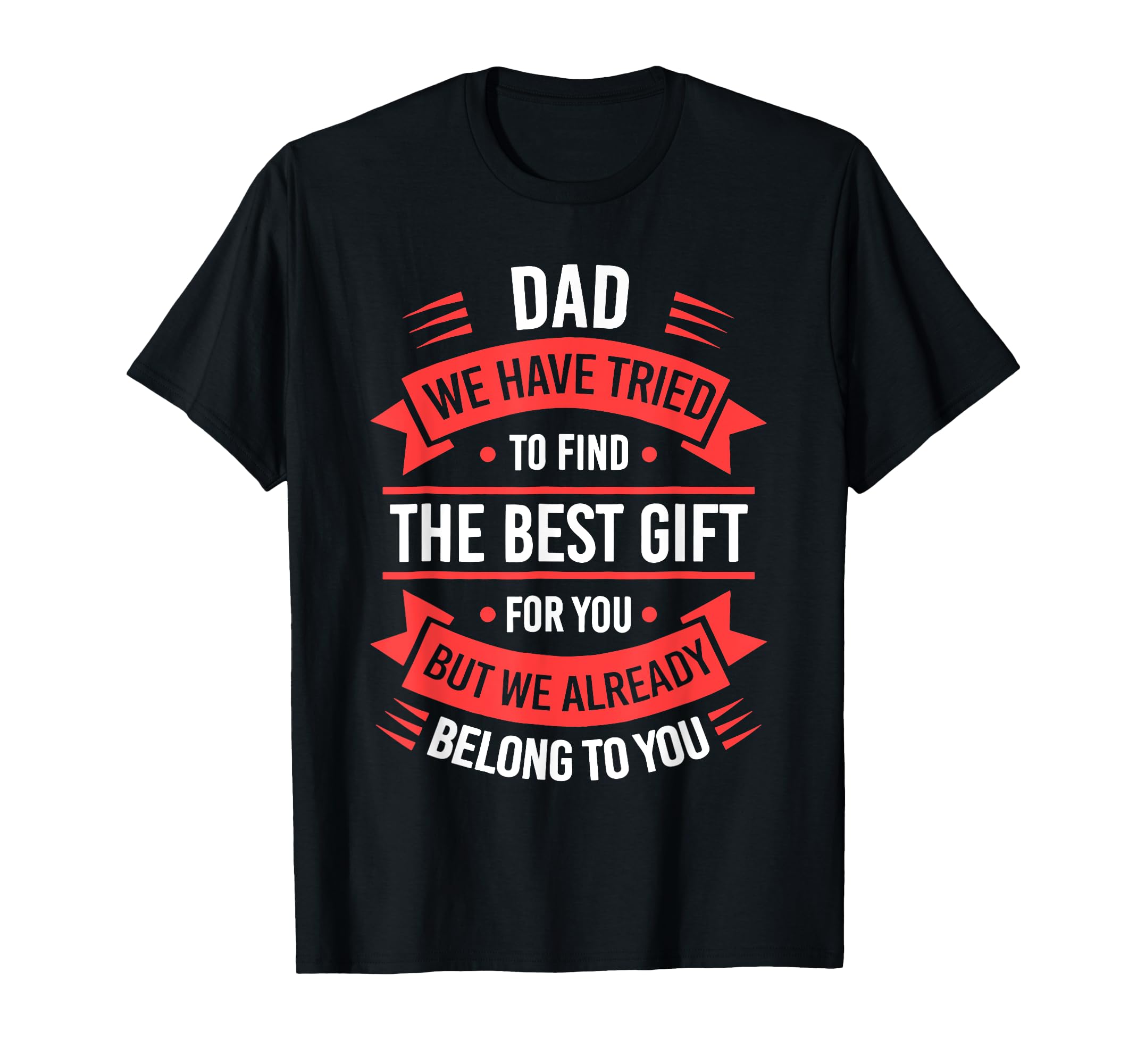 Dad We Have Tried To Find Best T-Shirt - Casual Everyday Wear for Adults - T-Shirt, Sweatshirt, Hoodie