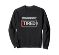 Permanently Tired Sleepy Low Battery Sweatshirt - Graphic Print for Adults - T-Shirt, Sweatshirt, Hoodie