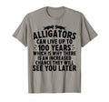 Alligators Can Live Up To 100 T-Shirt - Fun Novelty Design for Adults - T-Shirt, Sweatshirt, Hoodie