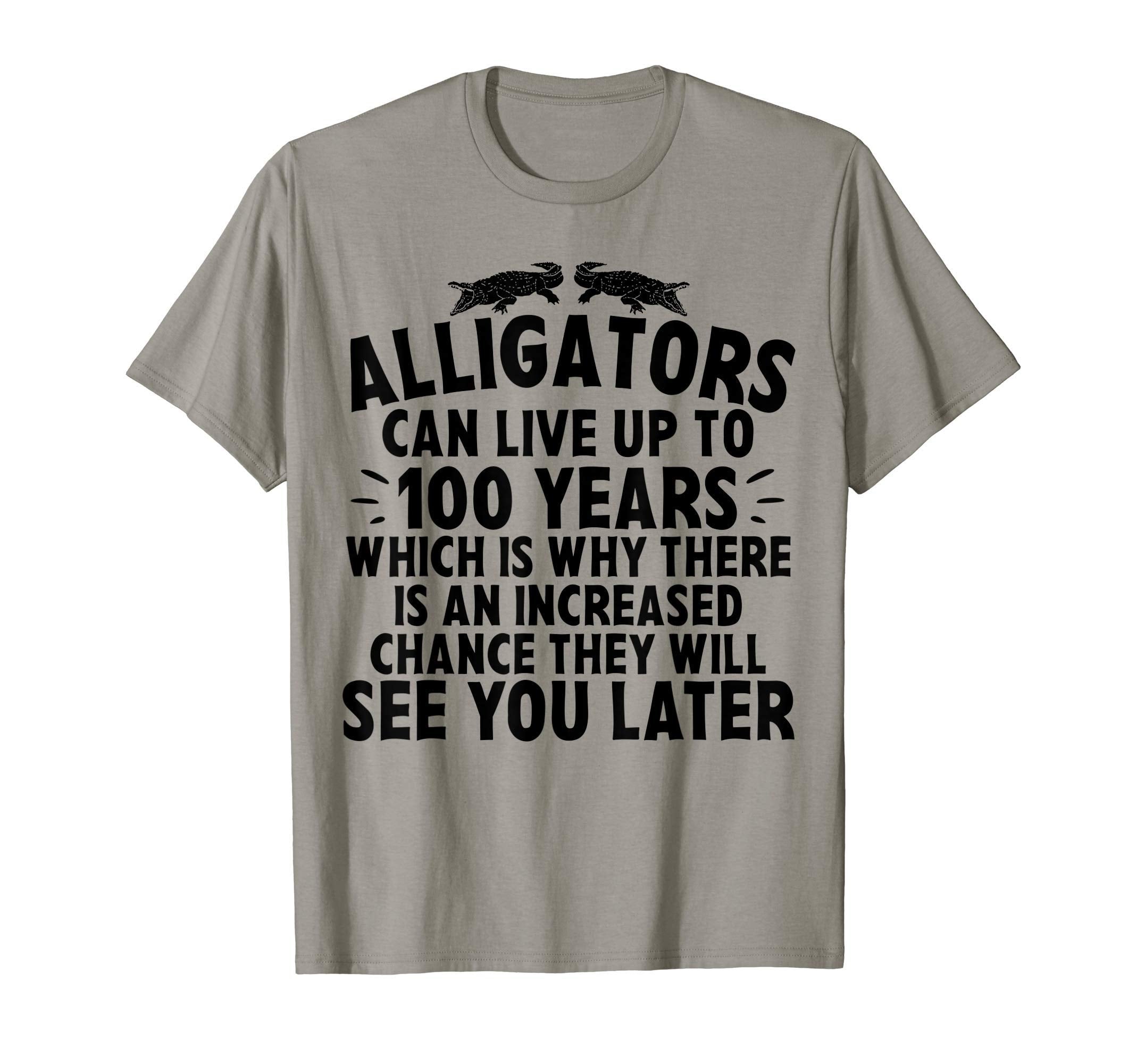 Alligators Can Live Up To 100 T-Shirt - Fun Novelty Design for Adults - T-Shirt, Sweatshirt, Hoodie