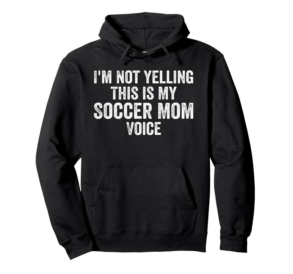 Im Not Yelling This Is My Soccer Mom Hoodie - Unique Graphic Men Women - T-Shirt, Sweatshirt, Hoodie