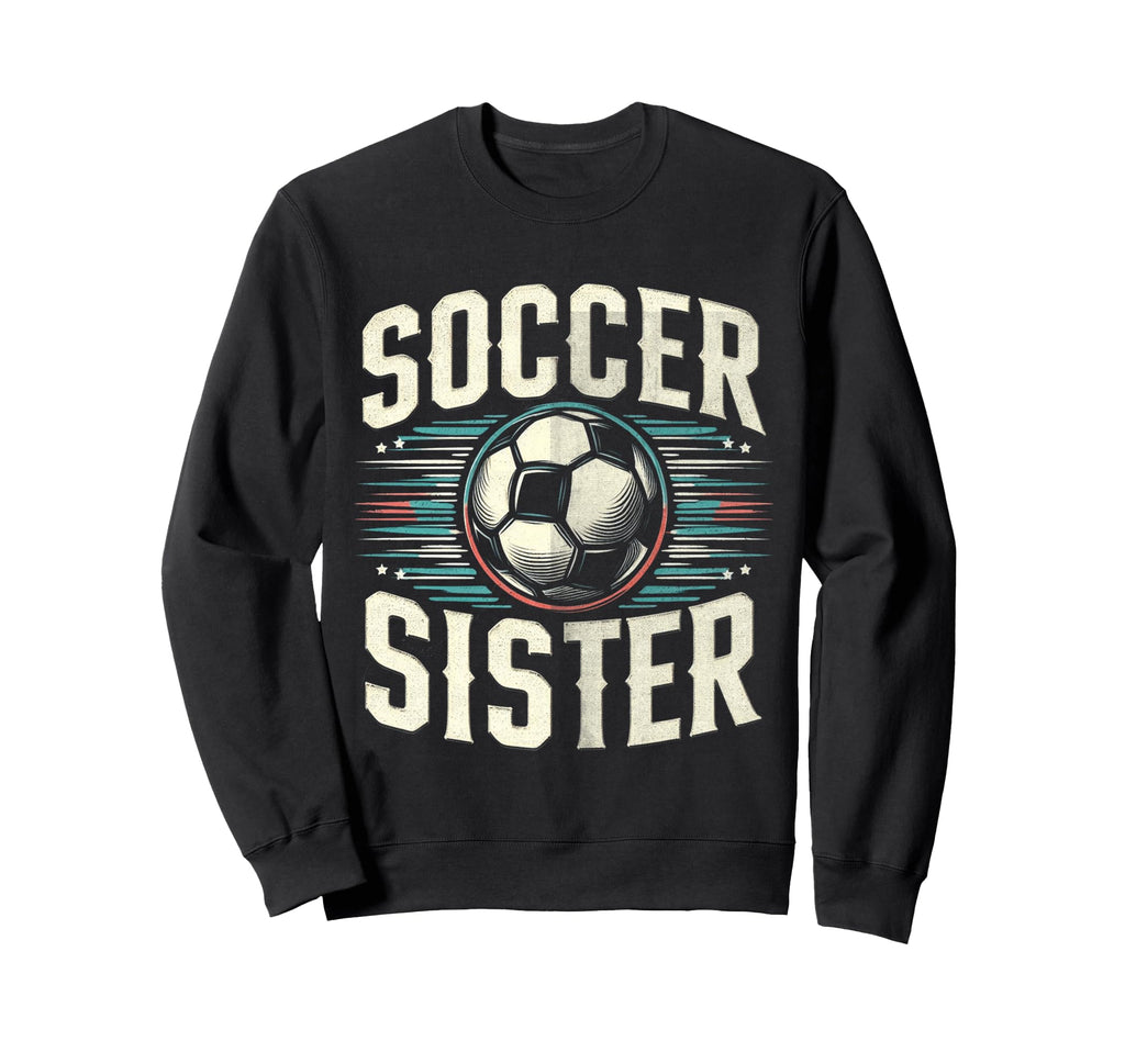Soccer Sister Football Lover Gifts Sweatshirt - Novelty Apparel Unisex - T-Shirt, Sweatshirt, Hoodie
