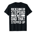 Im Not Stepdad Im Dad That Stepped Up T-Shirt - Fun Novelty Design Unisex - T-Shirt, Sweatshirt, Hoodie