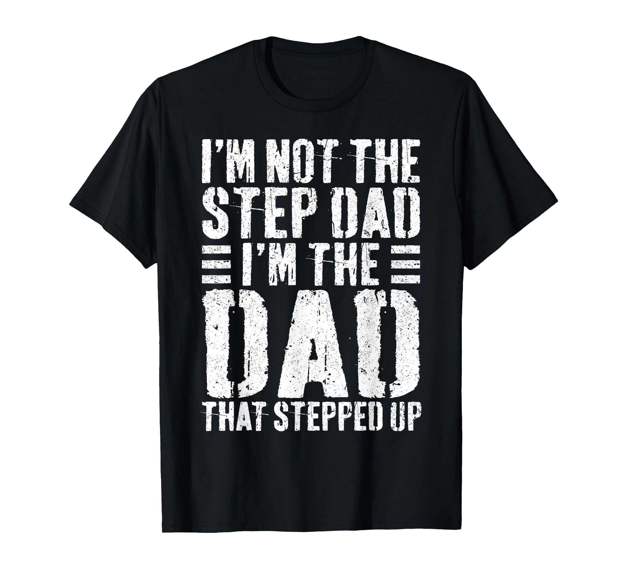 Im Not Step Dad Im Dad That Stepped Up T-Shirt - Novelty Apparel Men Women - T-Shirt, Sweatshirt, Hoodie
