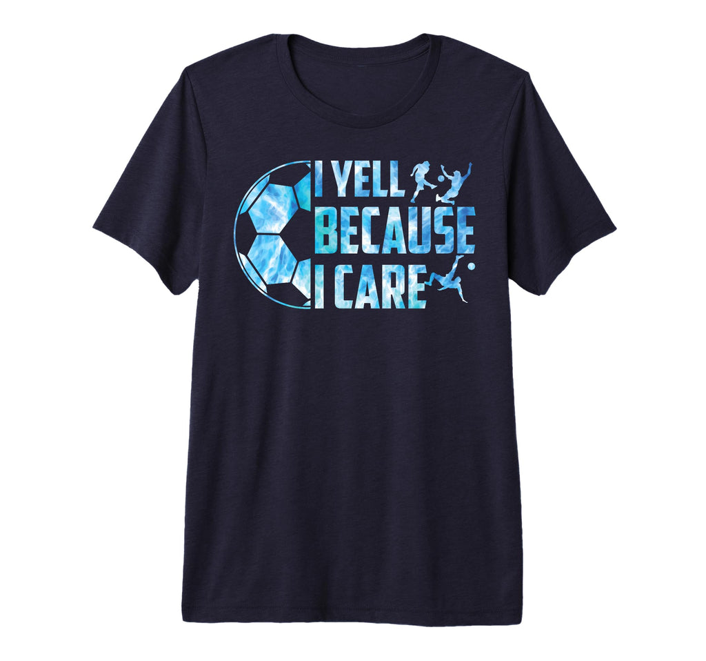 Soccer Funny I Yell Because I Care T-Shirt - Custom Art Print Men Women - T-Shirt, Sweatshirt, Hoodie