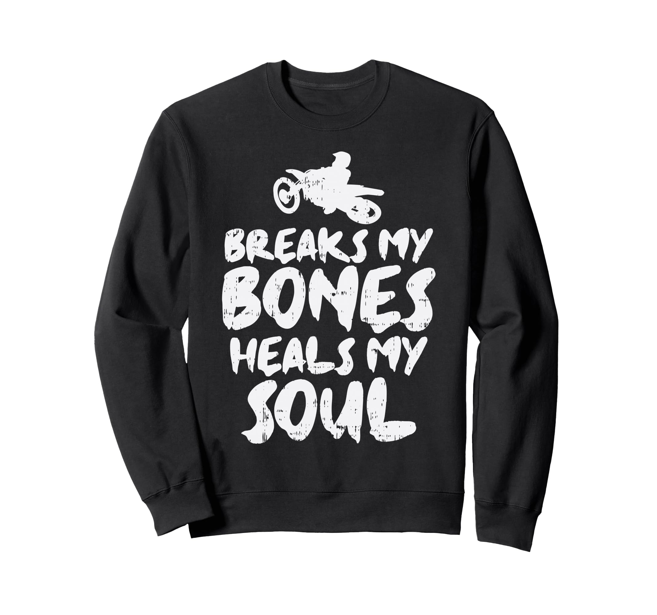 Breaks My Bone Heals Soul Dirt Bike Sweatshirt - Trendy Graphic for Adults - T-Shirt, Sweatshirt, Hoodie