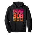 Funny Bob Gifts Fathers Day Funny Hoodie - Fun Novelty Design Men Women - T-Shirt, Sweatshirt, Hoodie