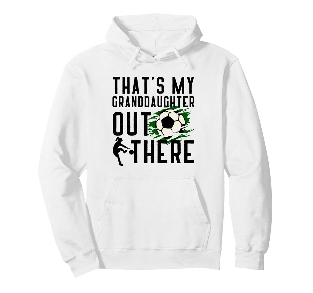 Thats My Granddaughter Out There Soccer Hoodie - Novelty Apparel Men Women - T-Shirt, Sweatshirt, Hoodie