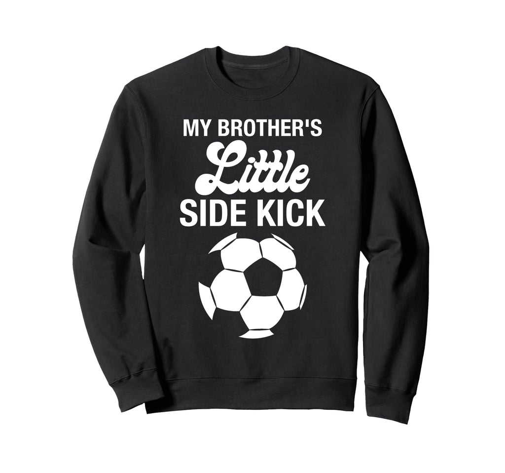My Brothers Little Sidekick Sweatshirt - Casual Everyday Wear Men Women - T-Shirt, Sweatshirt, Hoodie