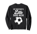My Brothers Little Sidekick Sweatshirt - Casual Everyday Wear Men Women - T-Shirt, Sweatshirt, Hoodie