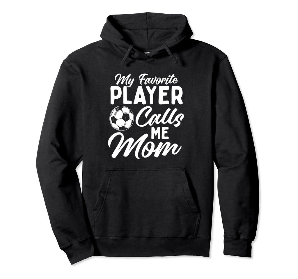 My Favorite Player Calls Me Mom Soccer Hoodie - Streetwear Style Men Women - T-Shirt, Sweatshirt, Hoodie