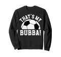 Thats My Bubba Soccer Brother Soccer Sweatshirt - Minimalist Print Unisex - T-Shirt, Sweatshirt, Hoodie