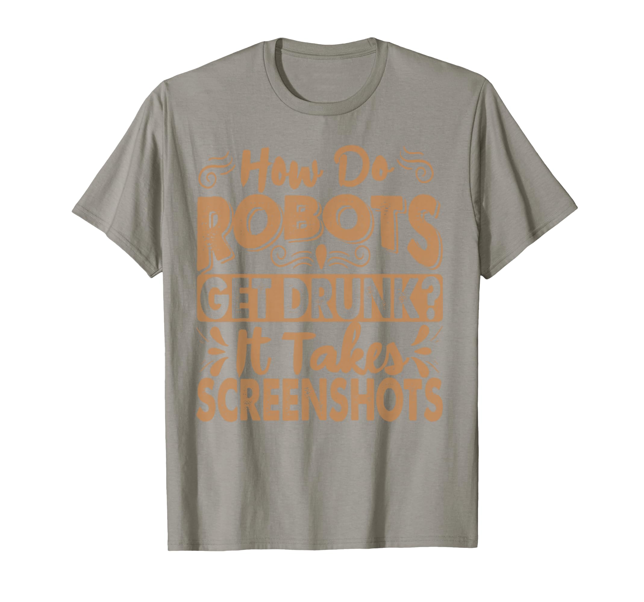 How Do Robots Get Drunk Funny Dad T-Shirt - Aesthetic Graphic Men Women - T-Shirt, Sweatshirt, Hoodie