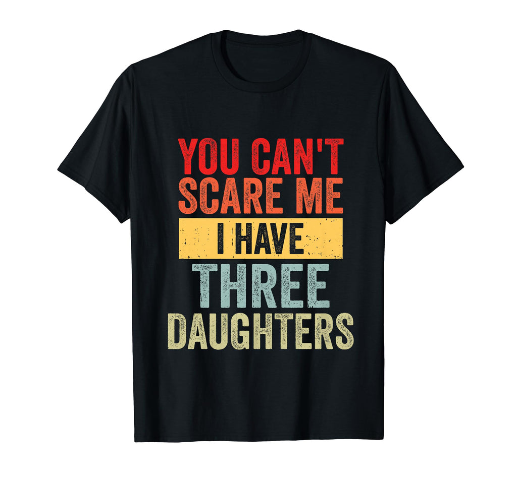 You Cant Scare Me I Have Three T-Shirt - Unique Graphic Men Women - T-Shirt, Sweatshirt, Hoodie