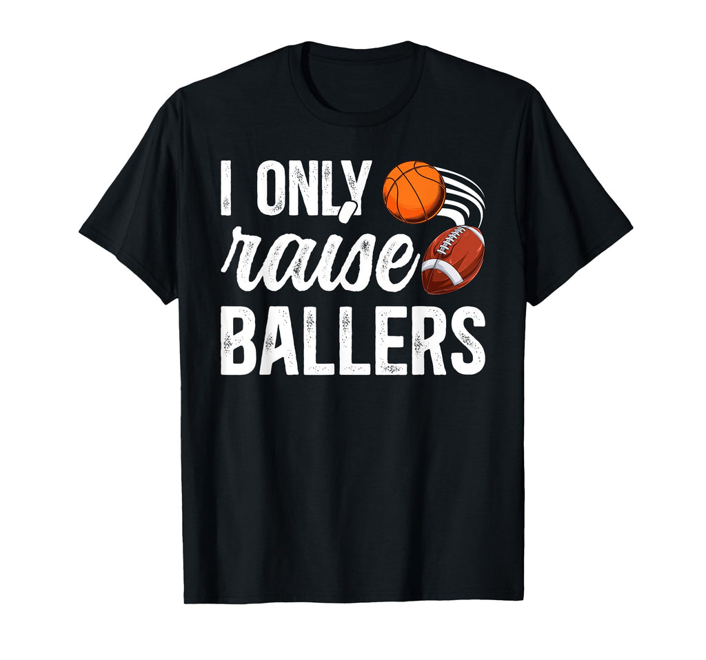 I Only Raise Ballers Football T-Shirt - Casual Everyday Wear Unisex - T-Shirt, Sweatshirt, Hoodie