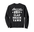 Soccer Bro Clap Snack Yawn Soccer Sweatshirt - Aesthetic Graphic Unisex - T-Shirt, Sweatshirt, Hoodie