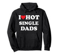 I Love Hot Single Dads Hoodie - Casual Everyday Wear Unisex - T-Shirt, Sweatshirt, Hoodie