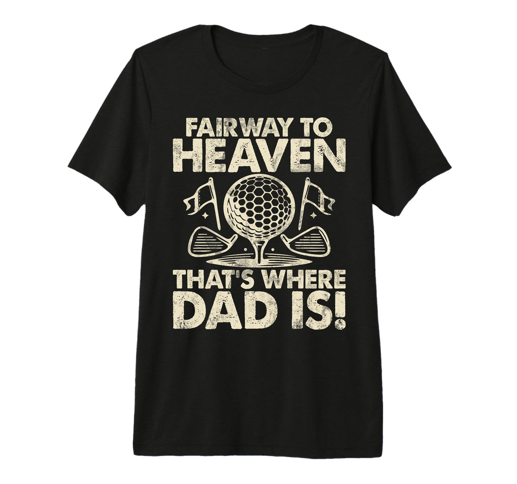 Fairway To Heaven Thats Where Dad Is T-Shirt - Streetwear Style Men Women - T-Shirt, Sweatshirt, Hoodie