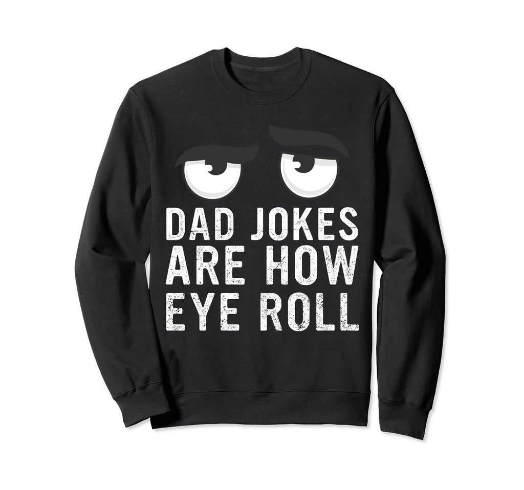 Dad Jokes Are How Eye Roll Sweatshirt - Fun Novelty Design Men Women - T-Shirt, Sweatshirt, Hoodie