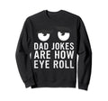 Dad Jokes Are How Eye Roll Sweatshirt - Fun Novelty Design Men Women - T-Shirt, Sweatshirt, Hoodie
