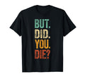 But Did You Die Letters Funny Meme T-Shirt - Fun Novelty Design Men Women - T-Shirt, Sweatshirt, Hoodie