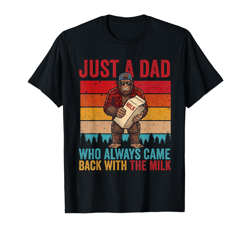Bigfoot Just Dad Who Always Came T-Shirt - Casual Everyday Wear Unisex - T-Shirt, Sweatshirt, Hoodie