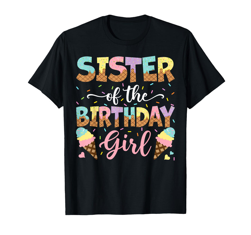 Sister Birthday Ice Cream Lover Party T-Shirt - Fun Novelty Design Unisex - T-Shirt, Sweatshirt, Hoodie