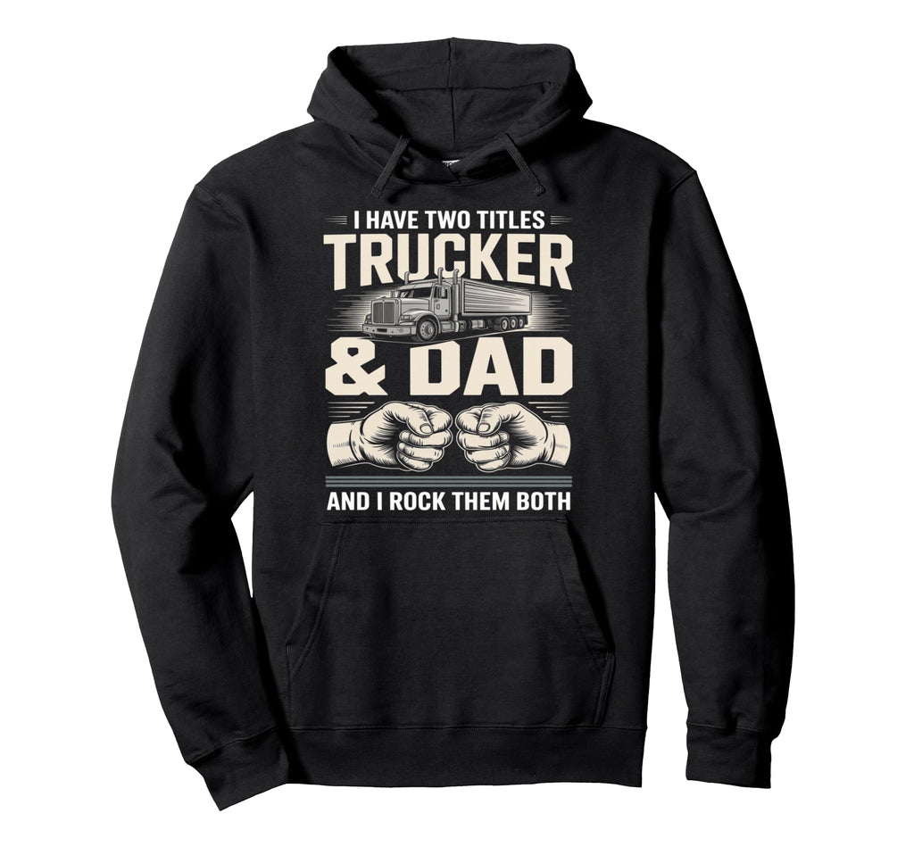 I Have Two Titles Trucker And Dad Rock Hoodie - Custom Art Print Unisex - T-Shirt, Sweatshirt, Hoodie