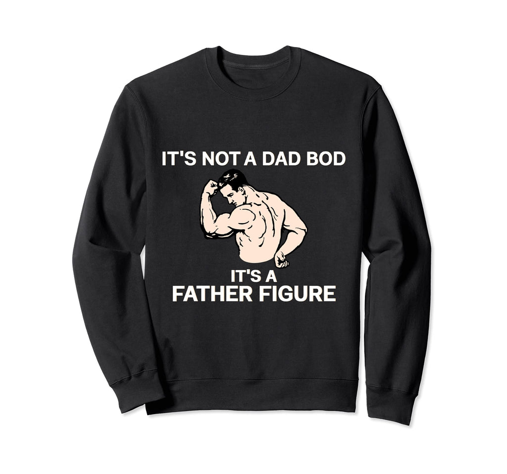 Its Not Dad Bod Its Father Figure T-Shirt - Fun Novelty Design Unisex - T-Shirt, Sweatshirt, Hoodie