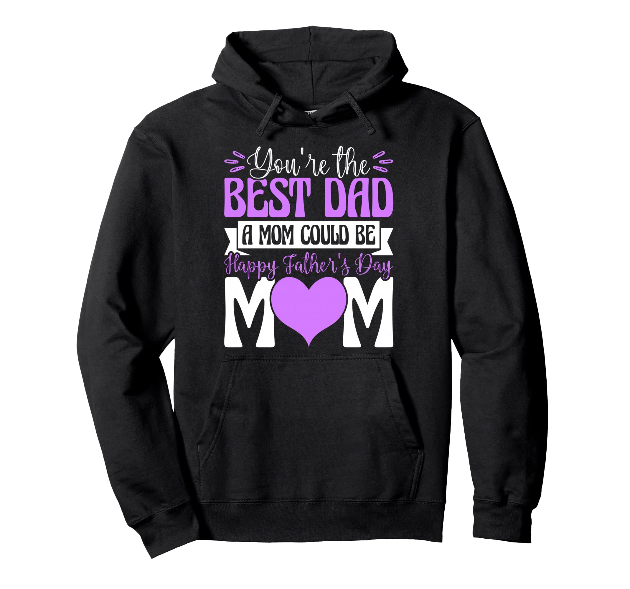 Youre Best Dad Mom Could Be Happy Hoodie - Trendy Graphic Men Women - T-Shirt, Sweatshirt, Hoodie