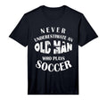Never Underestimate Old Who Plays Soccer T-Shirt - Minimalist Print Unisex - T-Shirt, Sweatshirt, Hoodie