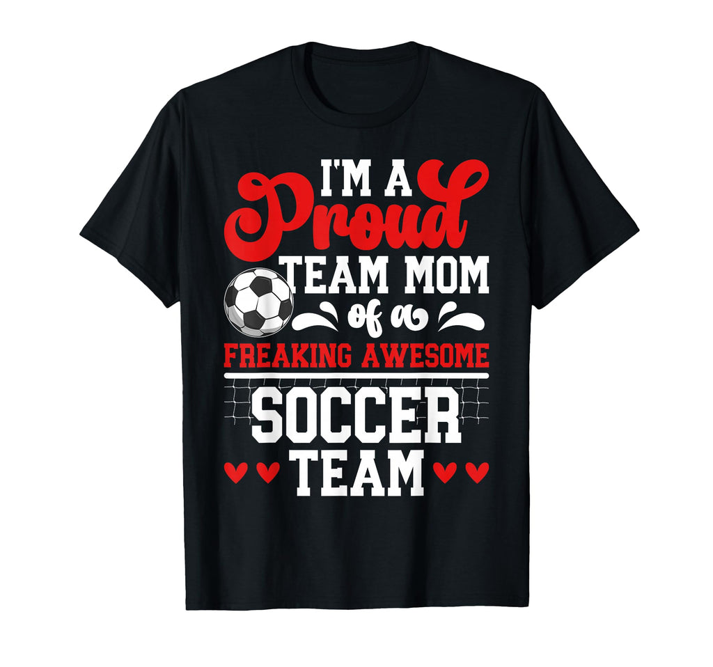 Im Proud Soccer Team Mom Soccer Team Mama T-Shirt - Novelty Apparel Unisex - T-Shirt, Sweatshirt, Hoodie