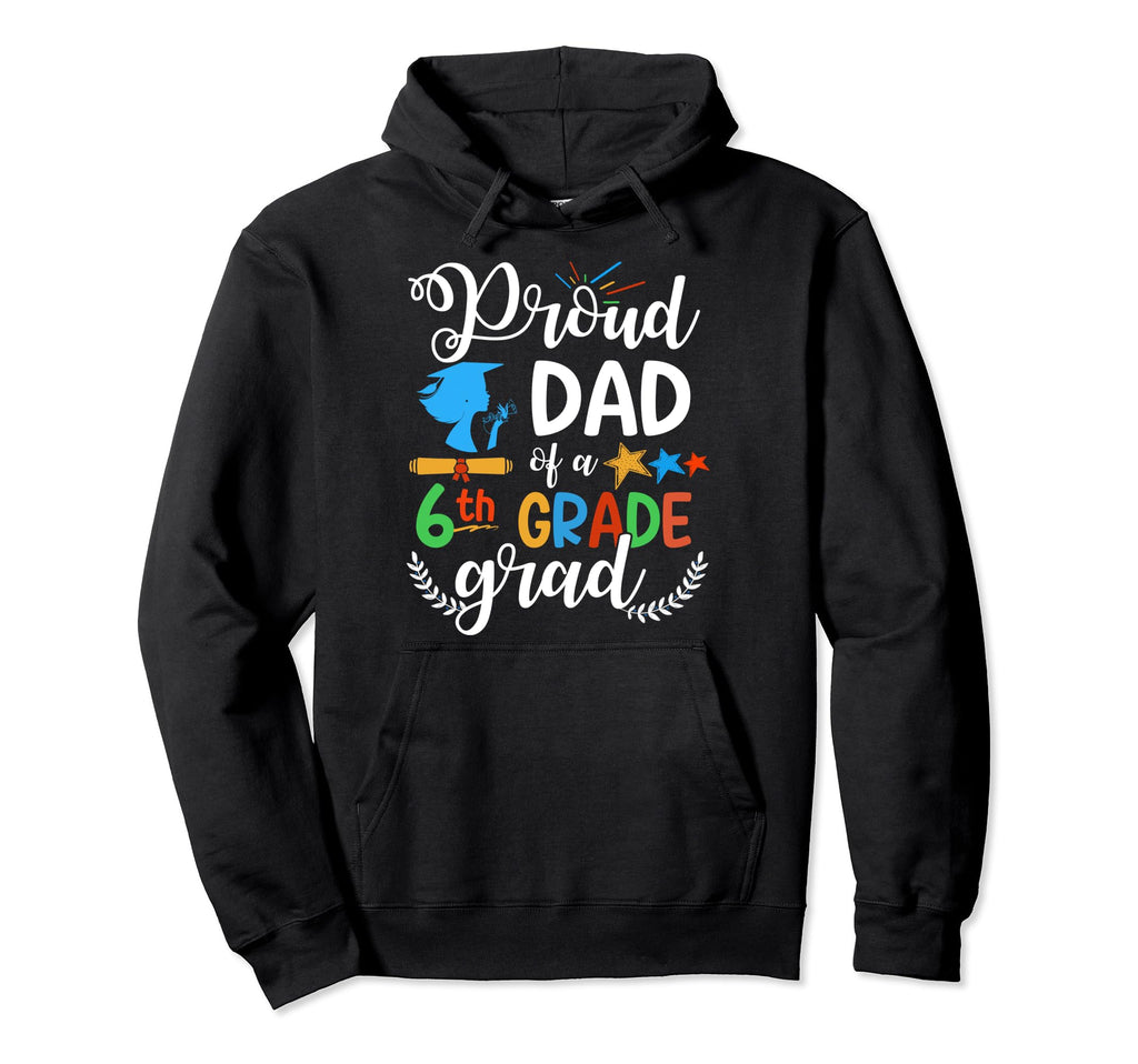 Proud Dad 6Th Grade Grad Funny Hoodie - Custom Art Print for Adults - T-Shirt, Sweatshirt, Hoodie