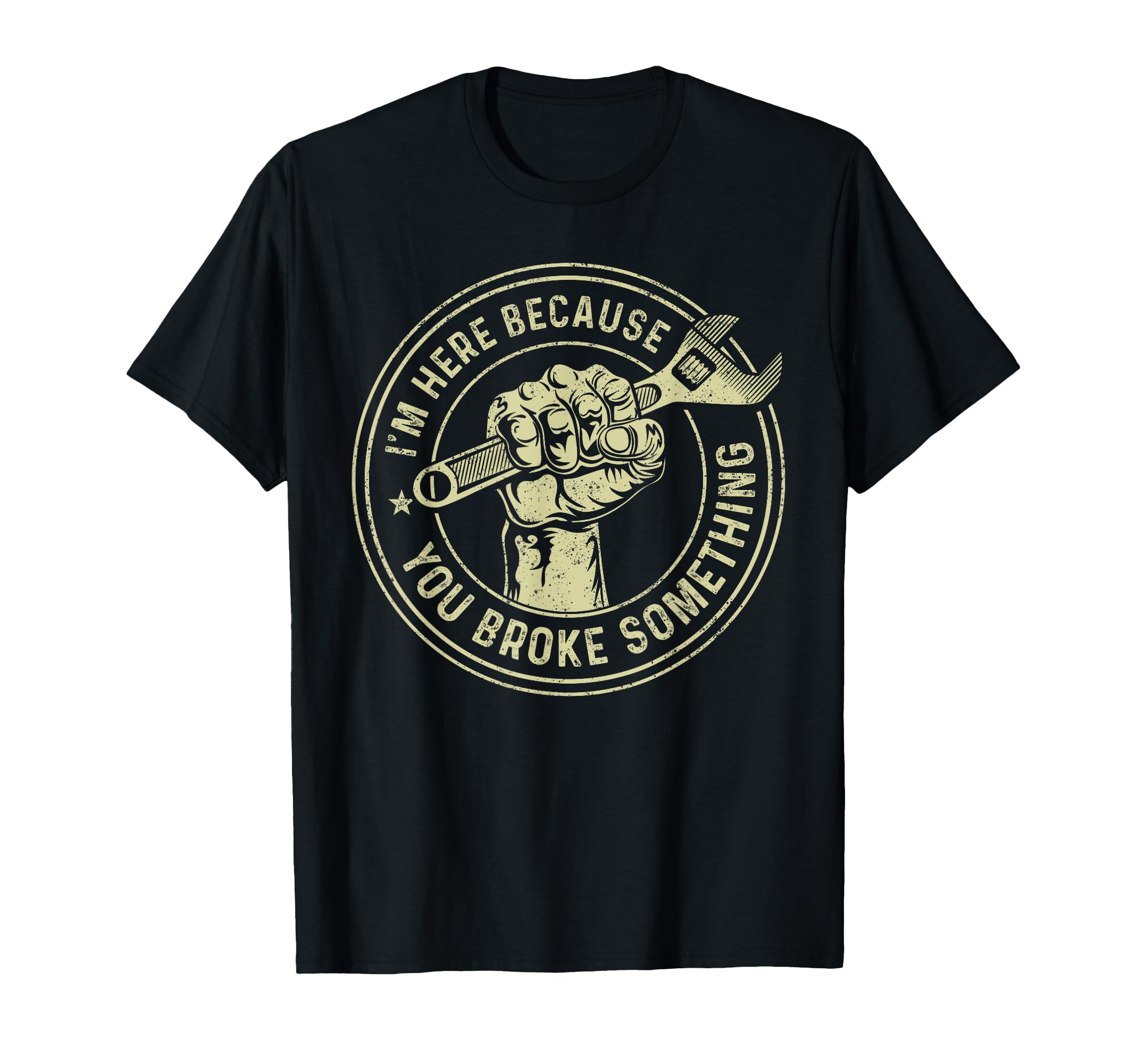 Im Here Because You Broke Something T-Shirt - Streetwear Style for Adults - T-Shirt, Sweatshirt, Hoodie