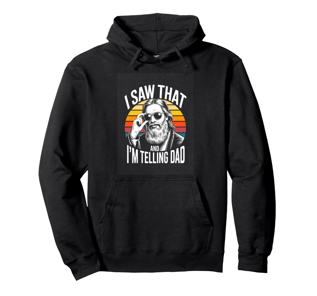 Funny I Saw That And Im Telling Dad Hoodie - Streetwear Style Unisex - T-Shirt, Sweatshirt, Hoodie