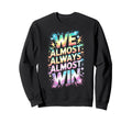 Lets Go We Almost Always Sweatshirt - Casual Everyday Wear for Adults - T-Shirt, Sweatshirt, Hoodie