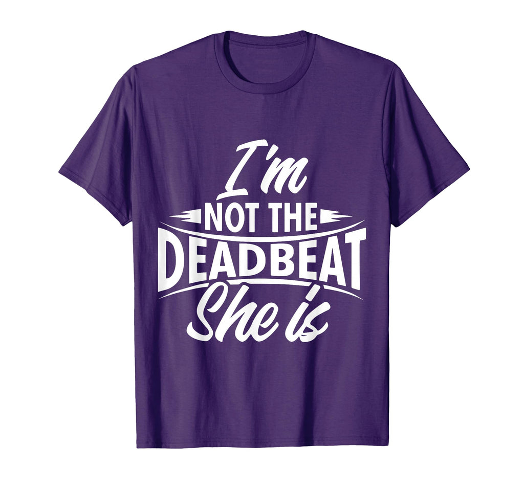 Funny Deadbeat Dad Im Not Deadbeat She Is T-Shirt - Trendy Graphic Unisex - T-Shirt, Sweatshirt, Hoodie