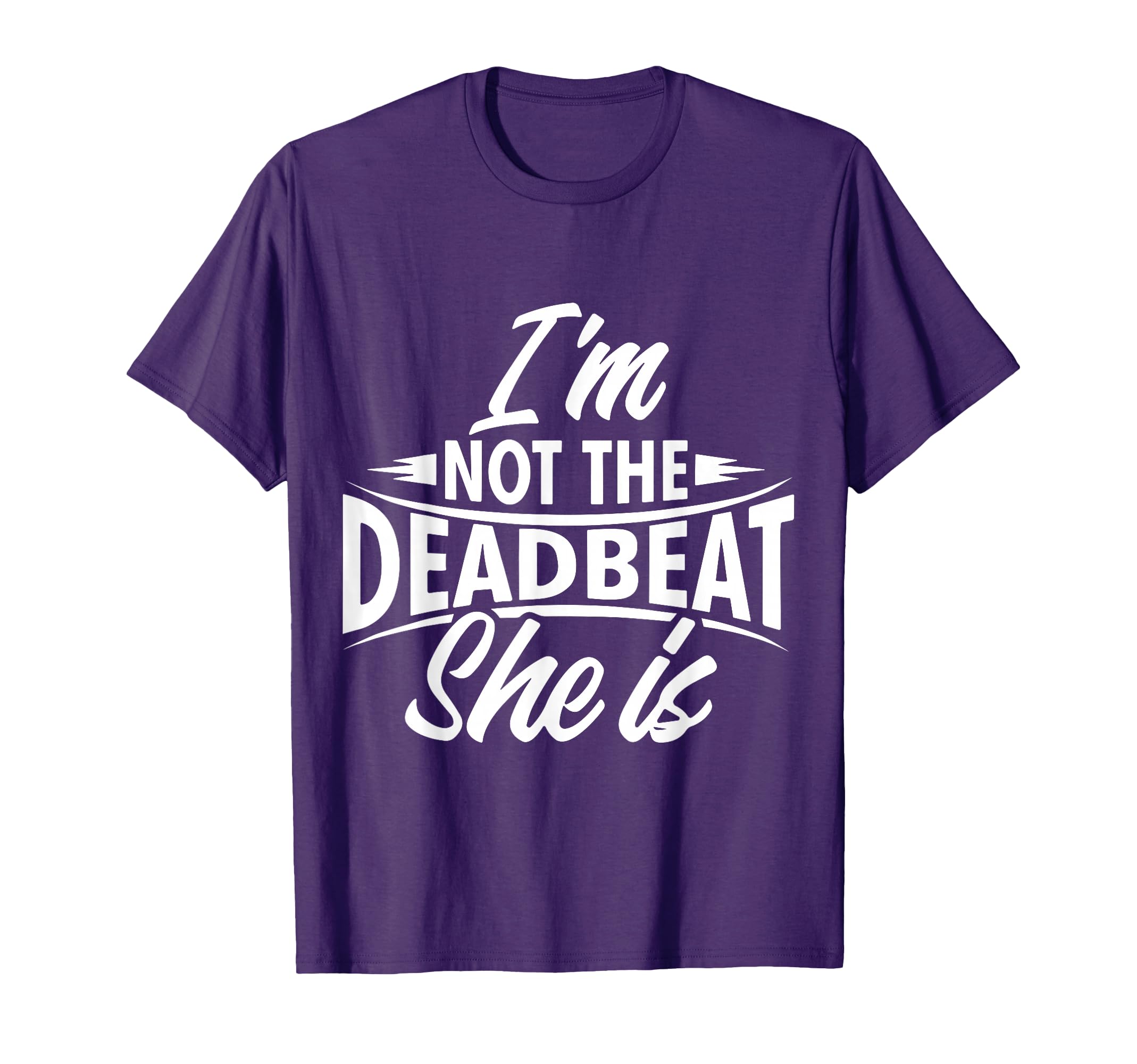 Funny Deadbeat Dad Im Not Deadbeat She Is T-Shirt - Trendy Graphic Unisex - T-Shirt, Sweatshirt, Hoodie