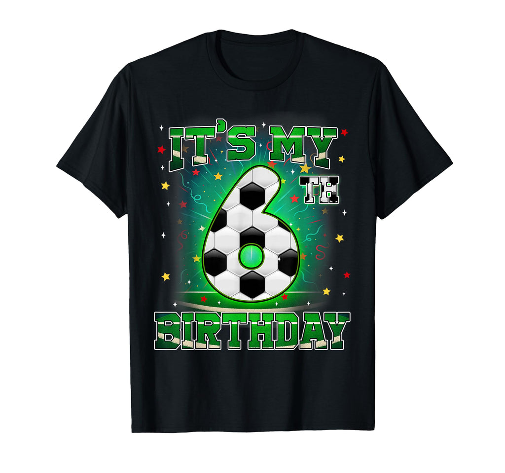 Its My 6Th Birthday Soccer 6 Years Old T-Shirt - Custom Art Print Unisex - T-Shirt, Sweatshirt, Hoodie